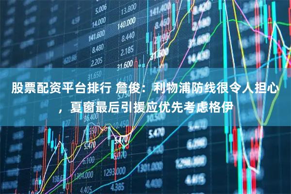 股票配资平台排行 詹俊：利物浦防线很令人担心，夏窗最后引援应优先考虑格伊