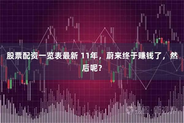 股票配资一览表最新 11年,蔚来终于赚钱了,然后呢?