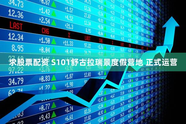 求股票配资 S101舒古拉瑞景度假营地 正式运营